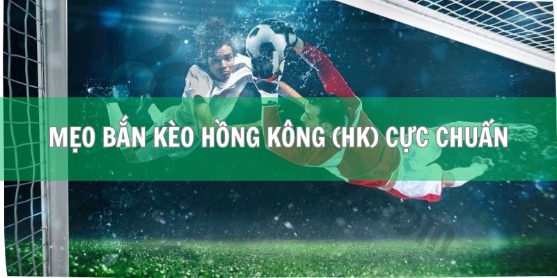Kèo Hồng Kông (HK) - Định Nghĩa Và Cách Chơi Từ A Đến Z 4 Bật mí các mẹo bắn kèo Hồng Kông (HK) cực chuẩn