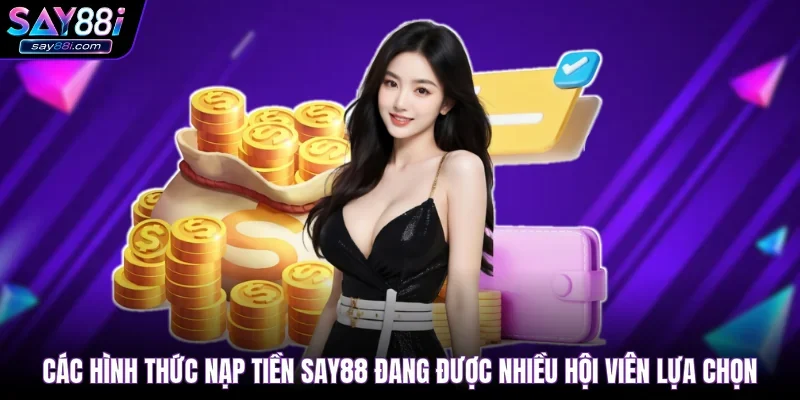 Các hình thức nạp tiền SAY88 đang được nhiều hội viên lựa chọn