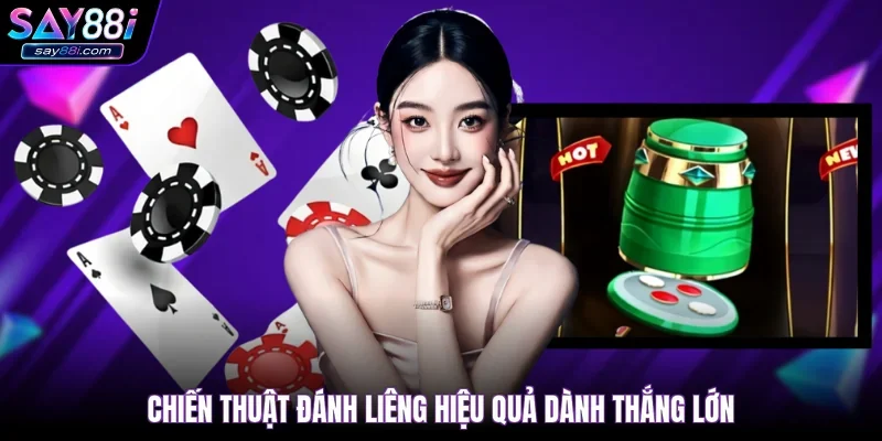 Chiến thuật đánh Liêng hiệu quả dành thắng lớn