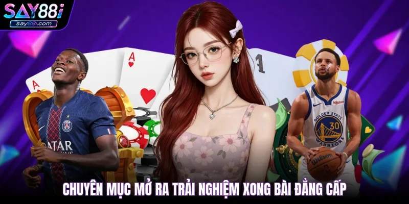 Chuyên mục mở ra trải nghiệm xong bài đẳng cấp
