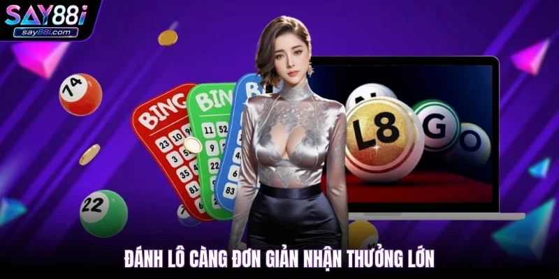 Đánh lô càng đơn giản nhận thưởng lớn