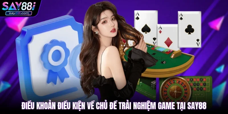 Điều khoản điều kiện về chủ đề trải nghiệm game tại SAY88