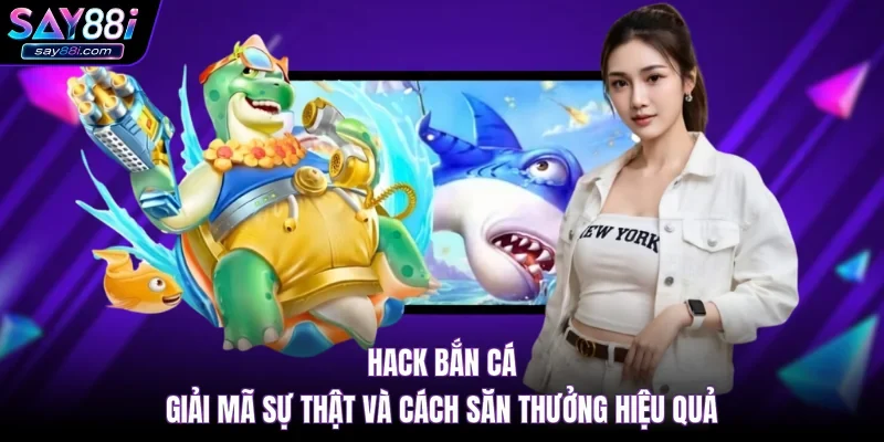Hack Bắn Cá – Giải Mã Sự Thật Và Cách Săn Thưởng Hiệu Quả