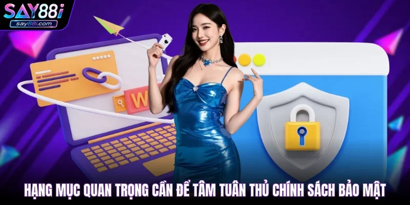 Hạng mục quan trọng cần để tâm tuân thủ chính sách bảo mật