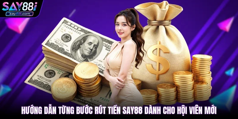 Hướng dẫn từng bước rút tiền SAY88 dành cho hội viên mới
