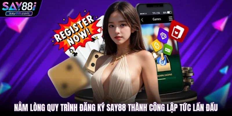 Nằm lòng quy trình đăng ký SAY88 thành công lập tức lần đầu