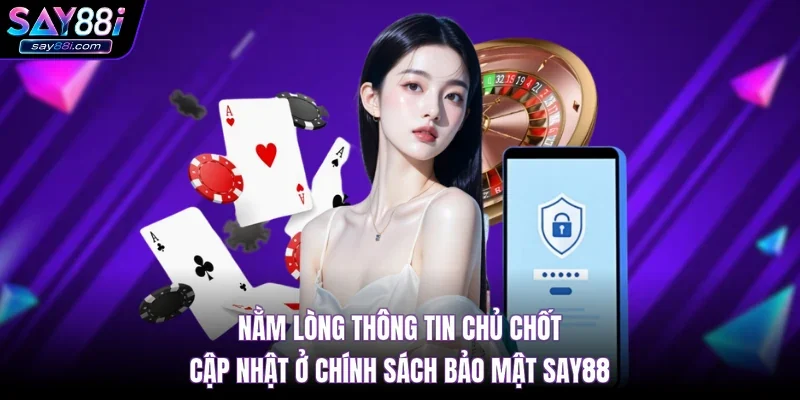 Nằm lòng thông tin chủ chốt cập nhật ở chính sách bảo mật SAY88