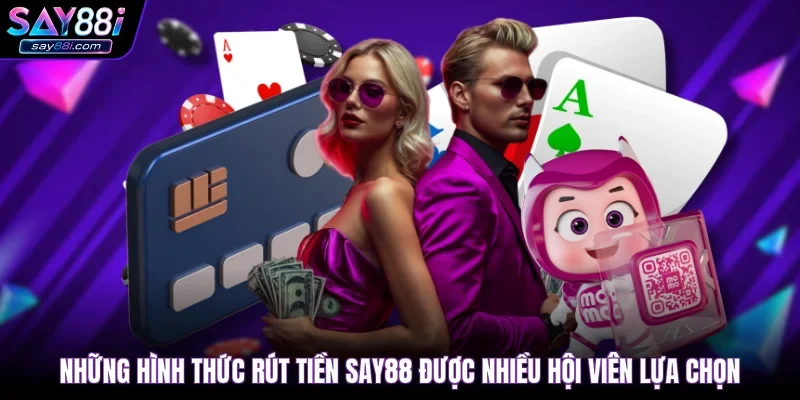 Những hình thức rút tiền SAY88 được nhiều hội viên lựa chọn