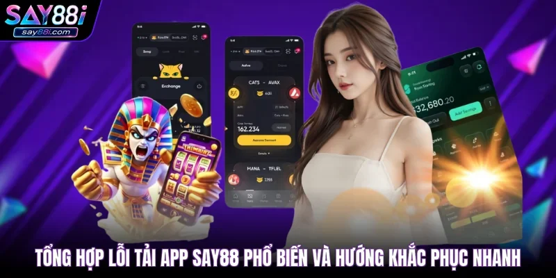 Tổng hợp lỗi tải app SAY88 phổ biến và hướng khắc phục nhanh