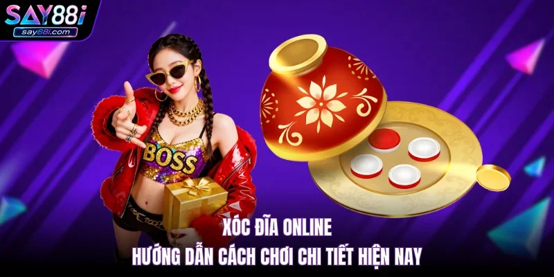 Xóc Đĩa Online – Hướng Dẫn Cách Chơi Chi Tiết Hiện Nay